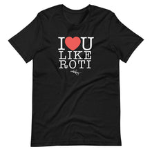 Load image into Gallery viewer, I LOVE YOU LIKE ROTI (T-SHIRT)