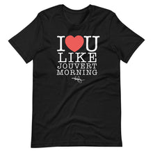 Load image into Gallery viewer, I LOVE YOU LIKE JOUVERT MORNING (T-SHIRT)