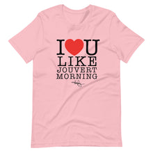 Load image into Gallery viewer, I LOVE YOU LIKE JOUVERT MORNING (T-SHIRT)