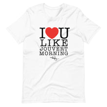 Load image into Gallery viewer, I LOVE YOU LIKE JOUVERT MORNING (T-SHIRT)