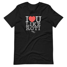 Load image into Gallery viewer, I LOVE YOU LIKE ROTI (T-SHIRT)
